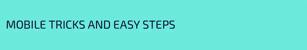 MOBILE TRICKS AND EASY STEPS